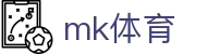 mk体育 - app下载中心